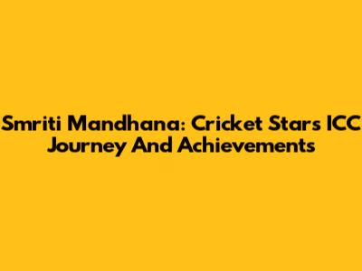 Smriti Mandhana: Cricket Star's ICC Journey And Achievements