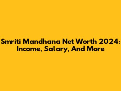 Smriti Mandhana Net Worth 2024: Income, Salary, And More