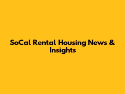 SoCal Rental Housing News & Insights