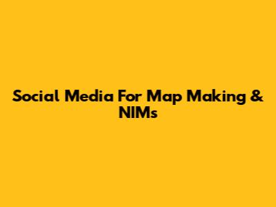 Social Media For Map Making & NIMs