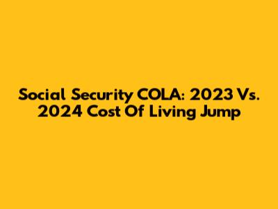 Social Security COLA: 2023 Vs. 2024 Cost Of Living Jump