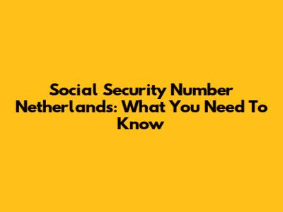 Social Security Number Netherlands: What You Need To Know