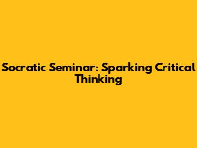 Socratic Seminar: Sparking Critical Thinking