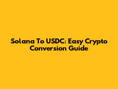 Solana To USDC: Easy Crypto Conversion Guide