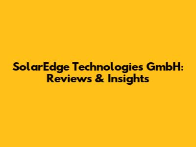 SolarEdge Technologies GmbH: Reviews & Insights