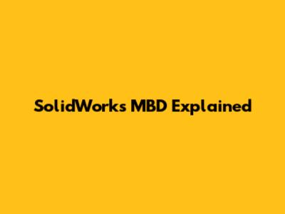 SolidWorks MBD Explained