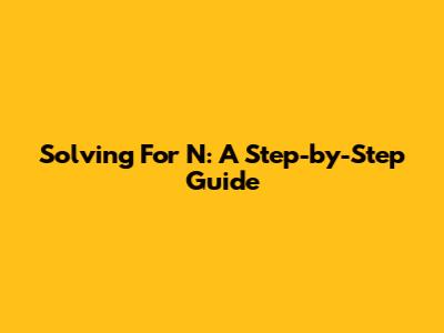 Solving For N: A Step-by-Step Guide