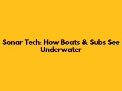 Sonar Tech: How Boats & Subs See Underwater