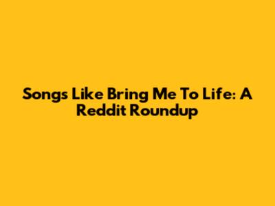 Songs Like Bring Me To Life: A Reddit Roundup