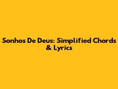 Sonhos De Deus: Simplified Chords & Lyrics