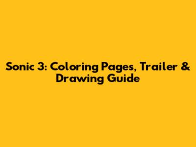 Sonic 3: Coloring Pages, Trailer & Drawing Guide