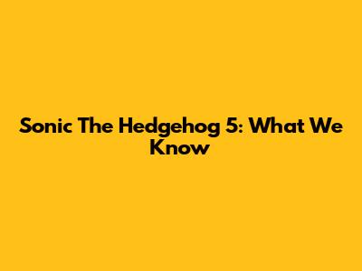 Sonic The Hedgehog 5: What We Know