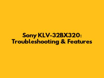 Sony KLV-32BX320: Troubleshooting & Features