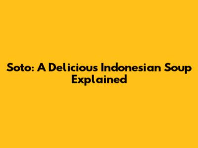 Soto: A Delicious Indonesian Soup Explained