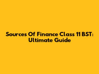 Sources Of Finance Class 11 BST: Ultimate Guide