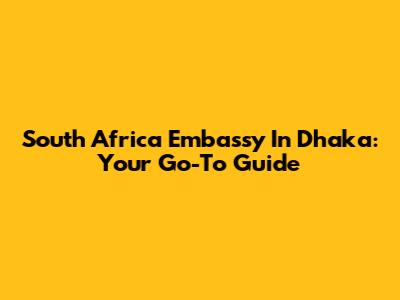 South Africa Embassy In Dhaka: Your Go-To Guide