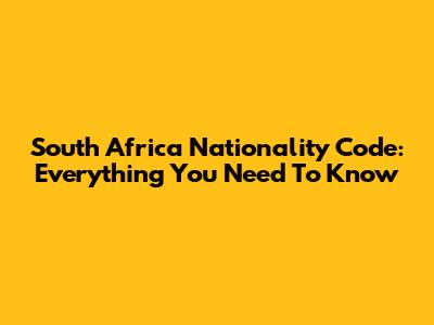 South Africa Nationality Code: Everything You Need To Know