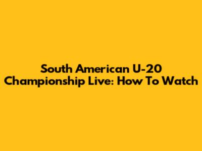 South American U-20 Championship Live: How To Watch