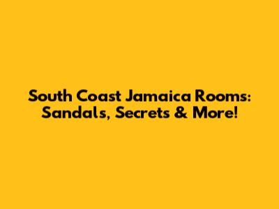 South Coast Jamaica Rooms: Sandals, Secrets & More!