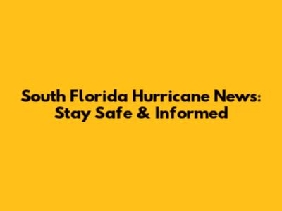 South Florida Hurricane News: Stay Safe & Informed