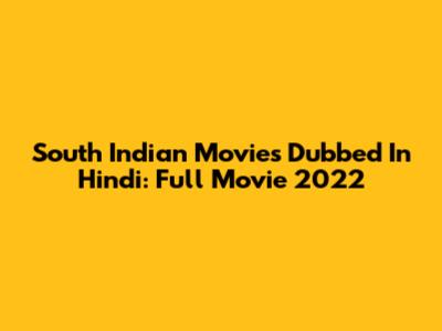 South Indian Movies Dubbed In Hindi: Full Movie 2022