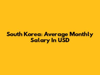 South Korea: Average Monthly Salary In USD