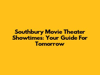 Southbury Movie Theater Showtimes: Your Guide For Tomorrow