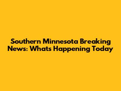 Southern Minnesota Breaking News: What's Happening Today