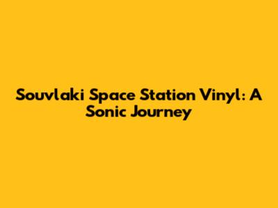 Souvlaki Space Station Vinyl: A Sonic Journey