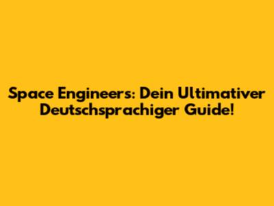 Space Engineers: Dein Ultimativer Deutschsprachiger Guide!