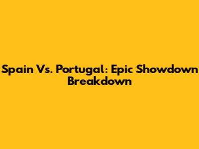 Spain Vs. Portugal: Epic Showdown Breakdown