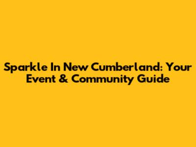 Sparkle In New Cumberland: Your Event & Community Guide