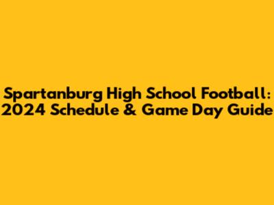 Spartanburg High School Football: 2024 Schedule & Game Day Guide
