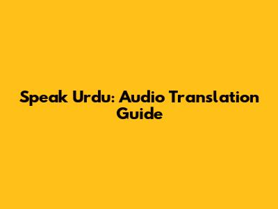 Speak Urdu: Audio Translation Guide