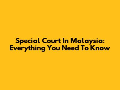 Special Court In Malaysia: Everything You Need To Know