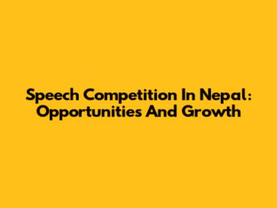 Speech Competition In Nepal: Opportunities And Growth