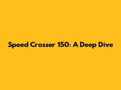 Speed Crosser 150: A Deep Dive