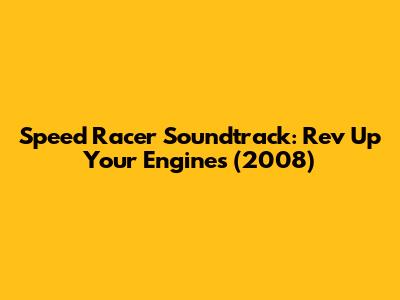 Speed Racer Soundtrack: Rev Up Your Engines (2008)