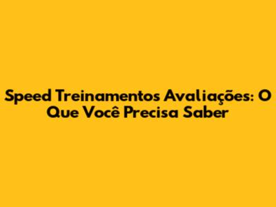 Speed Treinamentos Avaliações: O Que Você Precisa Saber