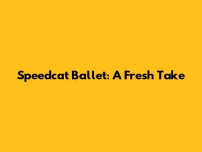 Speedcat Ballet: A Fresh Take