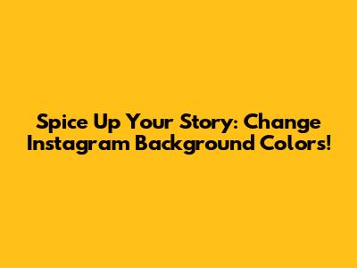 Spice Up Your Story: Change Instagram Background Colors!