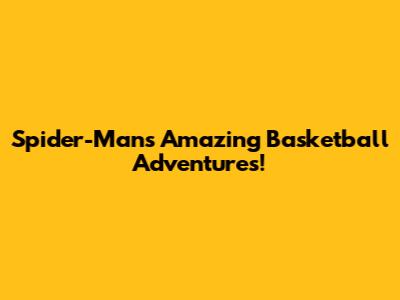 Spider-Man's Amazing Basketball Adventures!