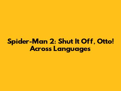 Spider-Man 2: "Shut It Off, Otto!" Across Languages