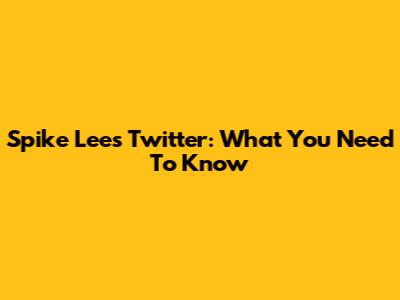 Spike Lee's Twitter: What You Need To Know