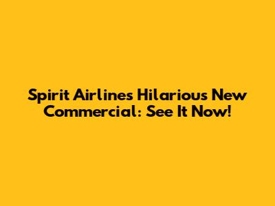 Spirit Airlines' Hilarious New Commercial: See It Now!