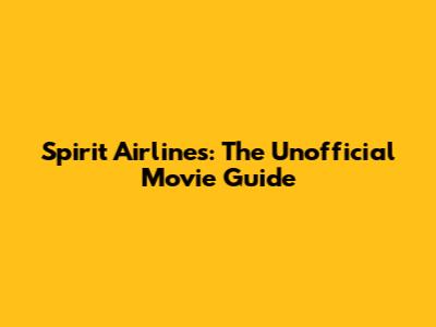 Spirit Airlines: The Unofficial Movie Guide
