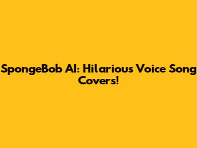 SpongeBob AI: Hilarious Voice Song Covers!