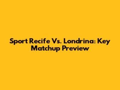 Sport Recife Vs. Londrina: Key Matchup Preview