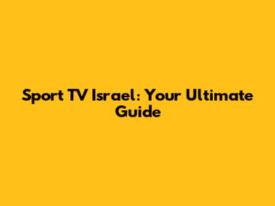 Sport TV Israel: Your Ultimate Guide