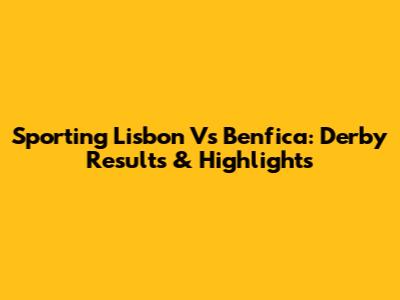 Sporting Lisbon Vs Benfica: Derby Results & Highlights